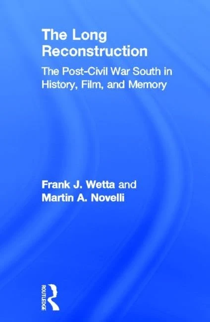 The Long Reconstruction: The Post-Civil War South in History, Film, and Memory