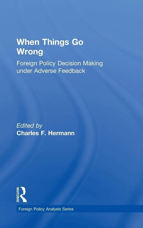 When Things Go Wrong: Foreign Policy Decision Making under Adverse Feedback (Foreign Policy Analysis)