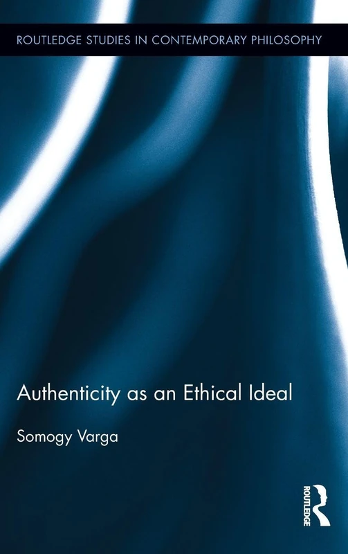 Authenticity as an Ethical Ideal: 33 (Routledge Studies in Contemporary Philosophy)