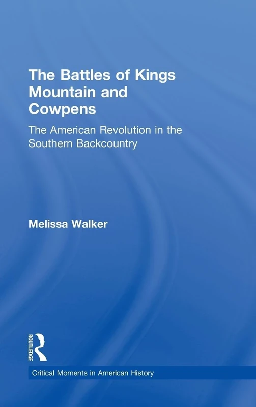 The Battles of Kings Mountain and Cowpens: The American Revolution in the Southern Backcountry (Critical Moments in American History)