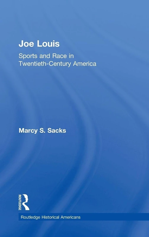 Joe Louis: Sports and Race in Twentieth-Century America (Routledge Historical Americans)