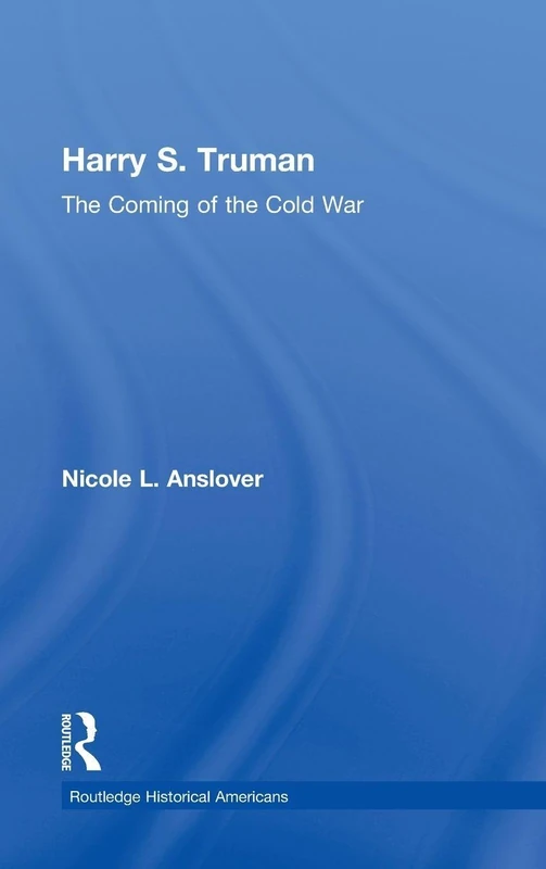 Harry S. Truman: The Coming of the Cold War (Routledge Historical Americans)