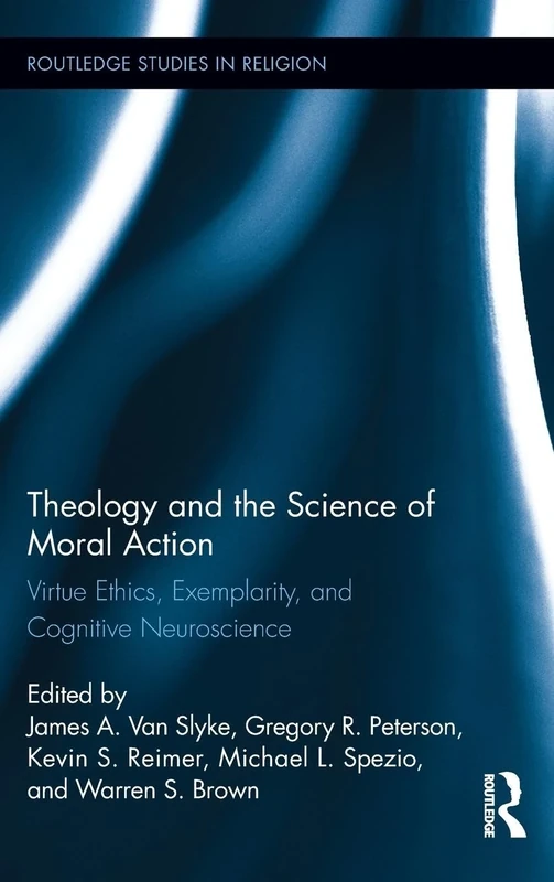 Theology and the Science of Moral Action: Virtue Ethics, Exemplarity, and Cognitive Neuroscience (Routledge Studies in Religion)