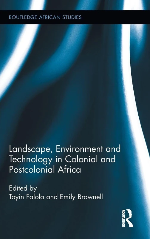Landscape, Environment and Technology in Colonial and Postcolonial Africa: 6 (Routledge African Studies)