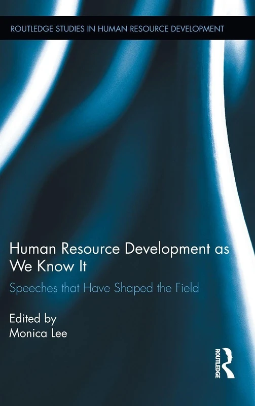 Human Resource Development as We Know It: Speeches that Have Shaped the Field (Routledge Studies in Human Resource Development)