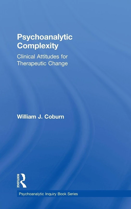 Psychoanalytic Complexity: Clinical Attitudes for Therapeutic Change (Psychoanalytic Inquiry Book Series)