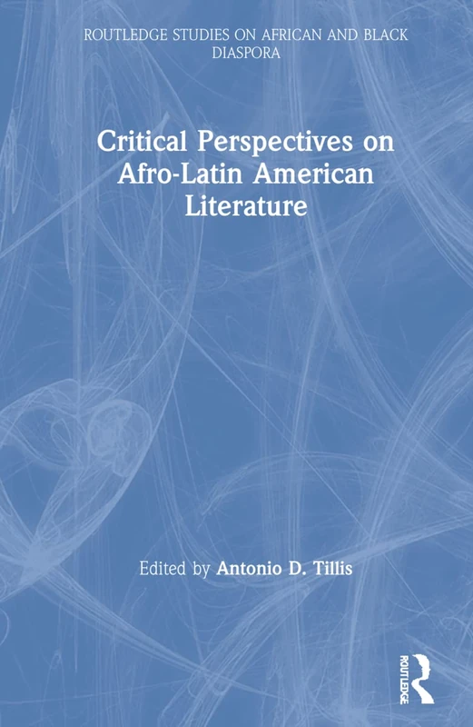 Critical Perspectives on Afro-Latin American Literature: 04 (Routledge Studies on African and Black Diaspora)