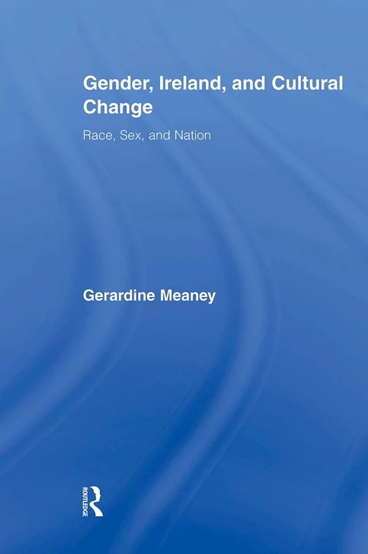 Gender, Ireland and Cultural Change: Race, Sex and Nation (Routledge Studies in Twentieth-Century Literature)