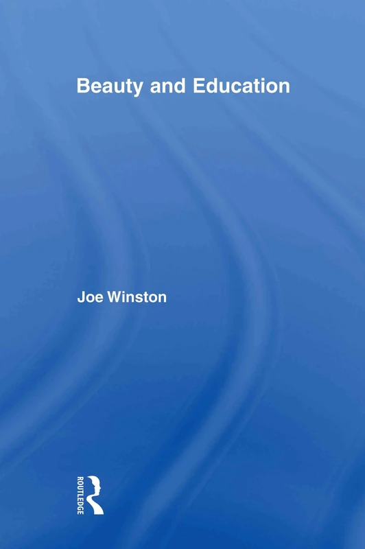 Beauty and Education (Routledge International Studies in the Philosophy of Education)