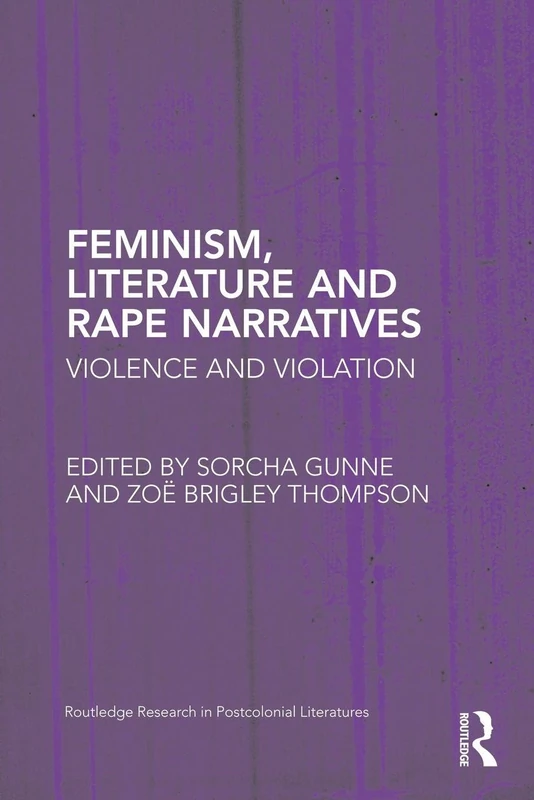 Feminism, Literature and Rape Narratives: Violence and Violation (Routledge Research in Postcolonial Literatures)