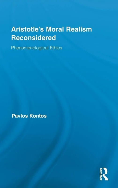 Aristotle's Moral Realism Reconsidered: Phenomenological Ethics (Routledge Studies in Ethics and Moral Theory)