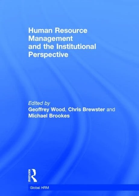 Human Resource Management and the Institutional Perspective: A Comparative Study of the Relationship Between the Context and the Firm (Global HRM)
