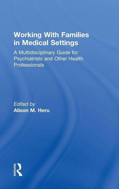 Working With Families in Medical Settings: A Multidisciplinary Guide for Psychiatrists and Other Health Professionals