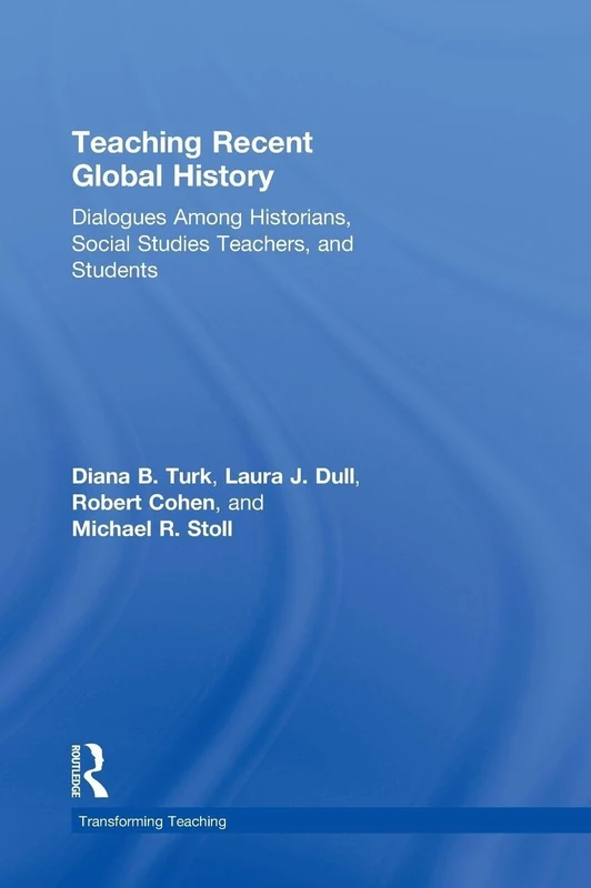 Teaching Recent Global History: Dialogues Among Historians, Social Studies Teachers and Students (Transforming Teaching)