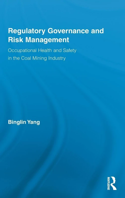 Regulatory Governance and Risk Management: Occupational Health and Safety in the Coal Mining Industry: 47 (Routledge Advances in Management and Business Studies)