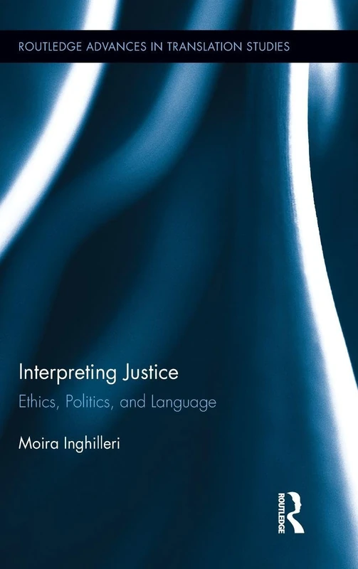 Interpreting Justice: Ethics, Politics and Language: 02 (Routledge Advances in Translation and Interpreting Studies) - Image 1