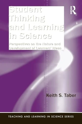 Student Thinking and Learning in Science: Perspectives on the Nature and Development of Learners' Ideas (Teaching and Learning in Science Series)