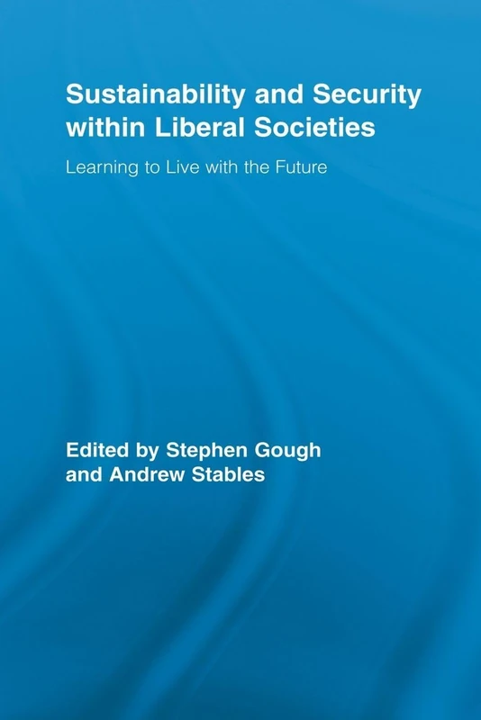 Sustainability and Security within Liberal Societies: Learning to Live with the Future (Routledge Studies in Social and Political Thought)