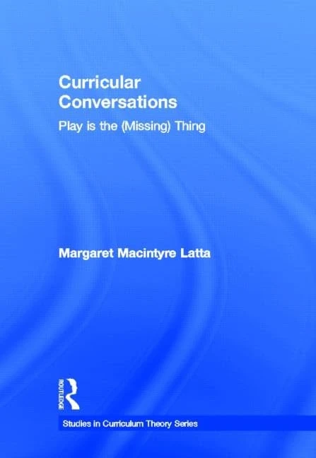Curricular Conversations: Play is the (Missing) Thing (Studies in Curriculum Theory Series)