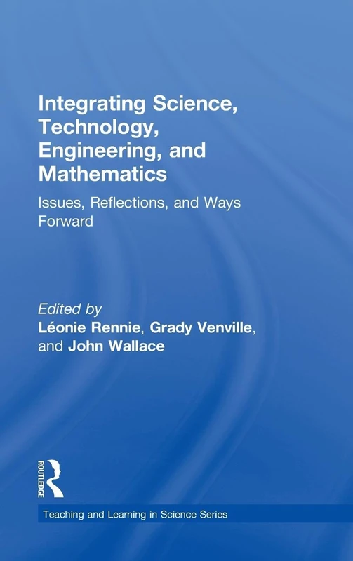 Integrating Science, Technology, Engineering, and Mathematics: Issues, Reflections, and Ways Forward (Teaching and Learning in Science Series)