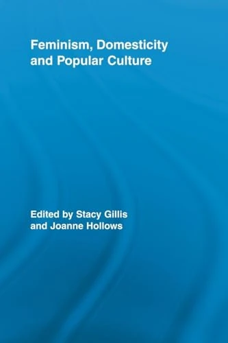 Feminism, Domesticity and Popular Culture (Routledge Advances in Sociology)
