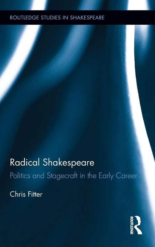 Routledge Radical Shakespeare: Politics and Stagecraft Book