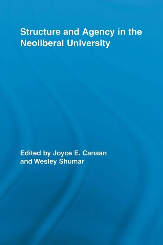Structure and Agency in the Neoliberal University (Routledge Research in Education)