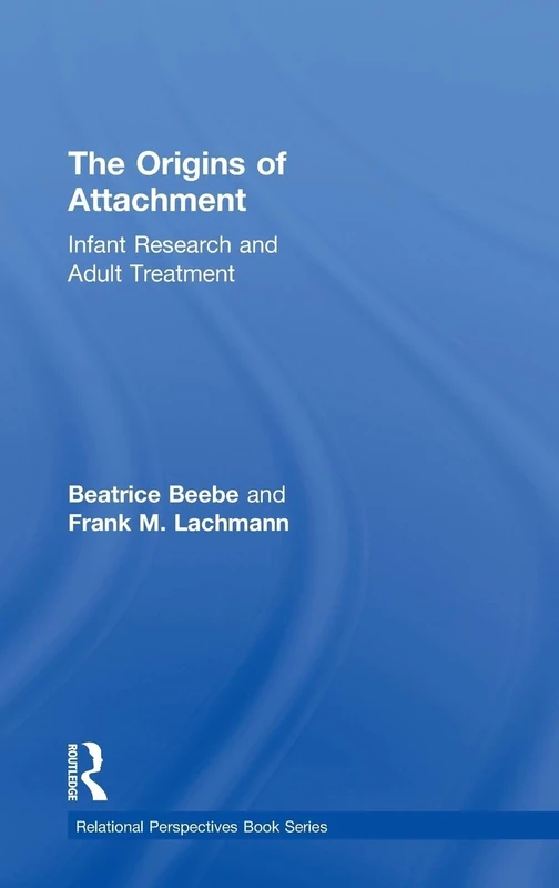 The Origins of Attachment: Infant Research and Adult Treatment (Relational Perspectives Book Series)