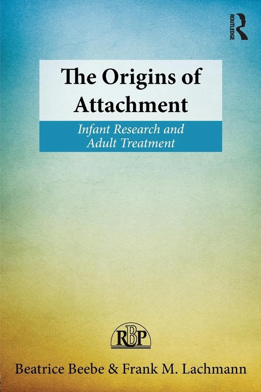 The Origins of Attachment: Infant Research and Adult Treatment: 60 (Relational Perspectives Book Series)