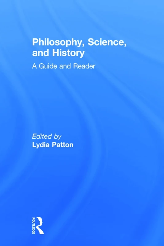 Routledge Philosophy, Science, and History: A Guide and Reader