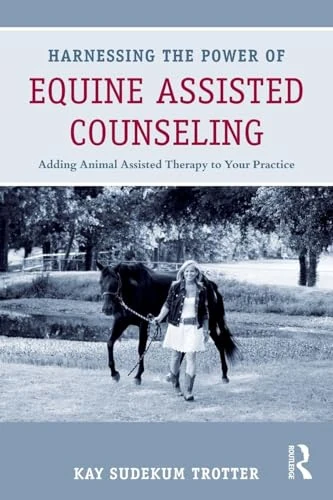 Harnessing the Power of Equine Assisted Counseling: Adding Animal Assisted Therapy to Your Practice