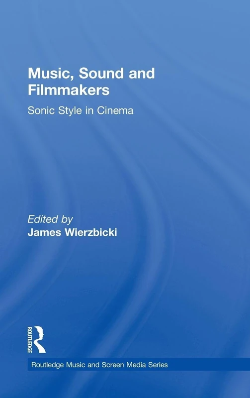 Music, Sound and Filmmakers: Sonic Style in Cinema (Routledge Music and Screen Media Series)