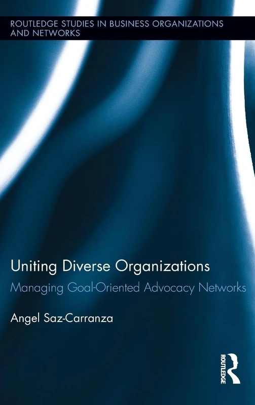 Uniting Diverse Organizations: Managing Goal-Oriented Advocacy Networks: 47 (Routledge Studies in Business Organizations and Networks) - Image 1