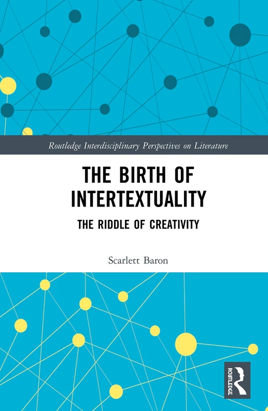 The Birth of Intertextuality: The Riddle of Creativity (Routledge Interdisciplinary Perspectives on Literature)