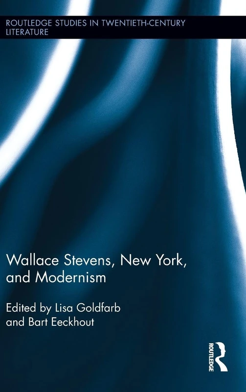Wallace Stevens, New York, and Modernism: 24 (Routledge Studies in Twentieth-Century Literature)