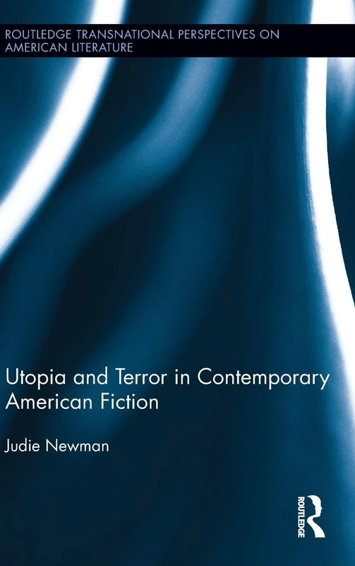 Utopia and Terror in Contemporary American Fiction: 21 (Routledge Transnational Perspectives on American Literature)