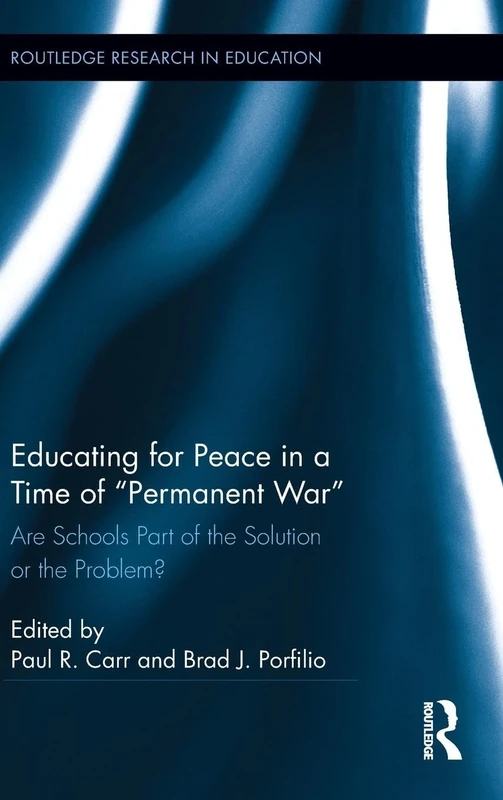 Educating for Peace in a Time of Permanent War: Are Schools Part of the Solution or the Problem?: 79 (Routledge Research in Education)