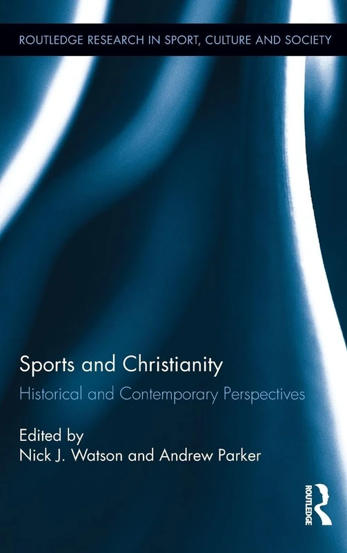 Sports and Christianity: Historical and Contemporary Perspectives: 19 (Routledge Research in Sport, Culture and Society)