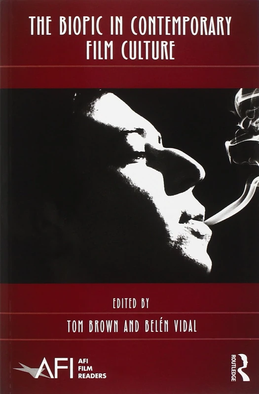 The Biopic in Contemporary Film Culture (AFI Film Readers)