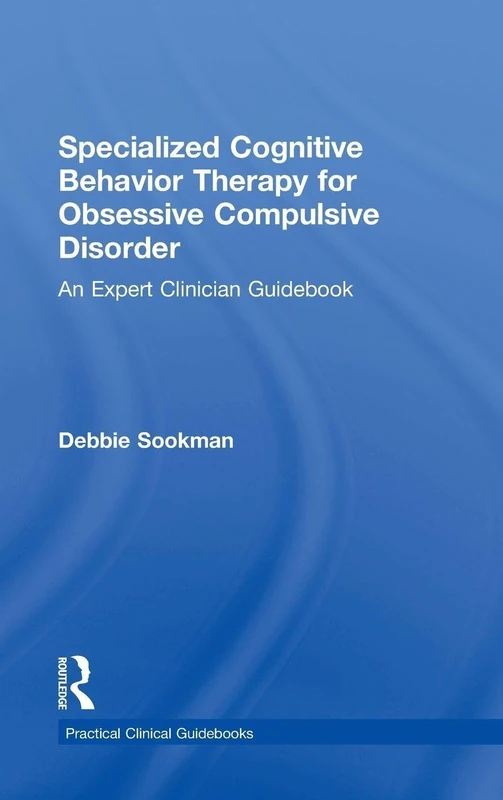 Specialized Cognitive Behavior Therapy for Obsessive Compulsive Disorder: An Expert Clinician Guidebook (Practical Clinical Guidebooks)