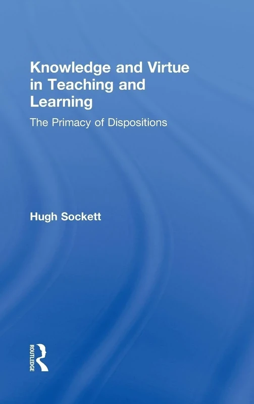 Knowledge and Virtue in Teaching and Learning: The Primacy of Dispositions