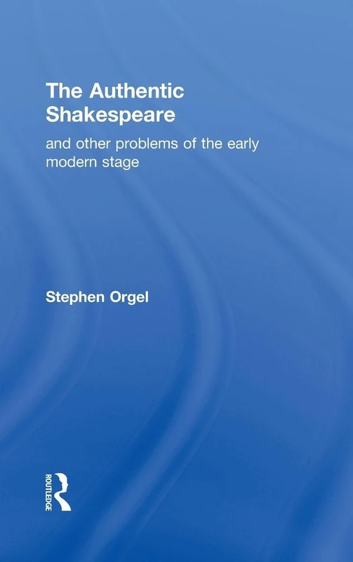 Routledge - The Authentic Shakespeare and Early Modern Stage