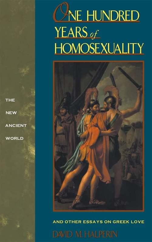One Hundred Years of Homosexuality: And Other Essays on Greek Love (New Ancient World)