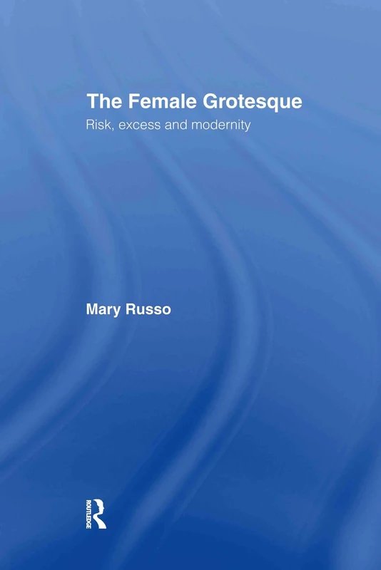 The Female Grotesque: Risk, Excess and Modernity