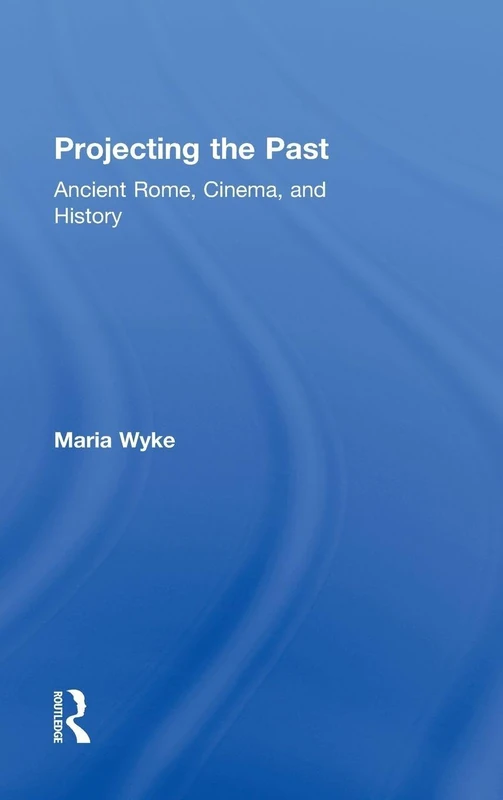 Projecting the Past: Ancient Rome, Cinema and History (New Ancient World)