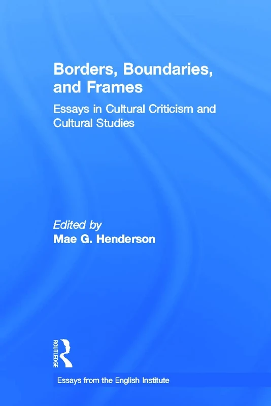Borders, Boundaries, and Frames: Essays in Cultural Criticism and Cultural Studies (Essays from the English Institute)