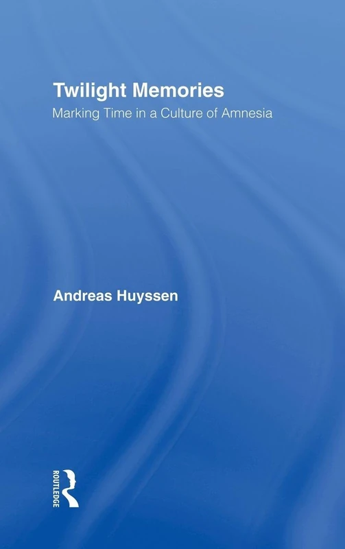 Routledge - Twilight Memories: Marking Time in a Culture of Amnesia