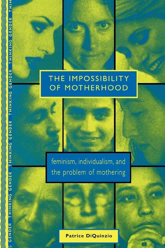 The Impossibility of Motherhood: Feminism, Individualism and the Problem of Mothering (Thinking Gender)