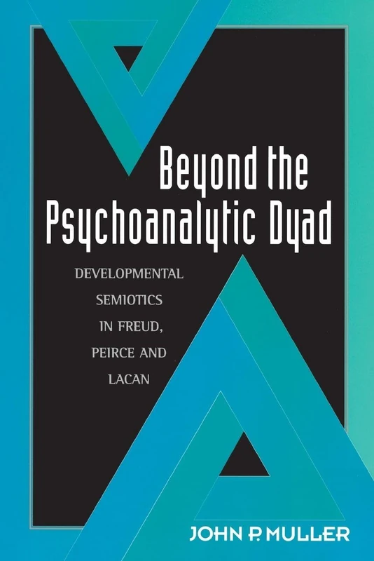 Beyond the Psychoanalytic Dyad: Developmental Semiotics in Freud, Peirce and Lacan (Sacred Literature)