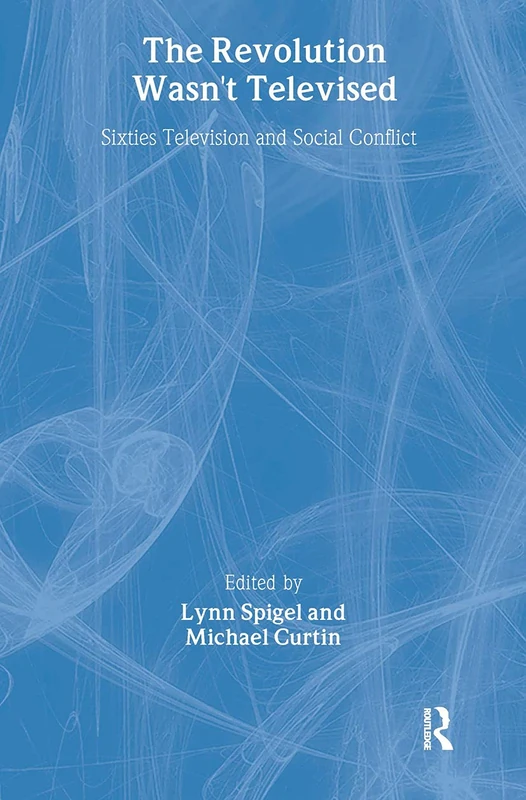 The Revolution Wasn't Televised: Sixties Television and Social Conflict (AFI Film Readers)